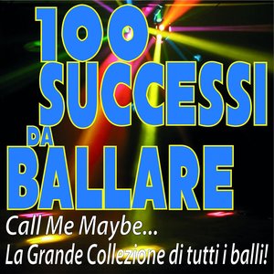 100 Successi Da Ballare Call Me Maybe... La Grande Collezione Di Tutti I Balli!