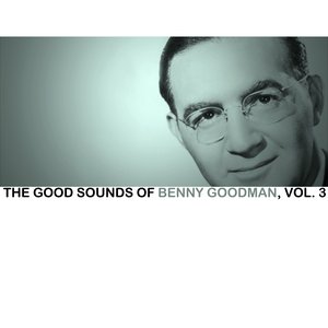 The Good Sounds Of Benny Goodman, Vol. 3