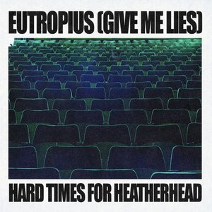 Eutropius (Give Me Lies) / Hard Times For Heatherhead