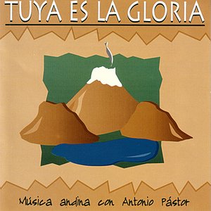 Tuya Es La Gloria - Música Andina Con Antonio Pástor