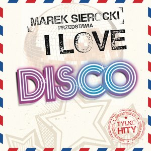 Marek Sierocki Przedstawia: I Love Disco! (Tylko Hity)