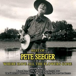 Where Have All The Flowers Gone - The Best Of Pete Seeger