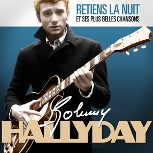 Johnny Hallyday : Retiens la nuit et ses plus belles chansons (Remasterisé)