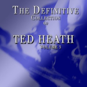 Ted Heath: The Definitive Collection, Vol. 3