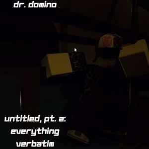 Untitled, Pt. 2: Everything Verbatim
