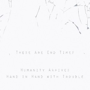 Humanity Arrives Hand in Hand with Trouble