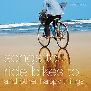 Songs To Ride Bikes To…And Other Happy Things