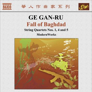 Ge, Gan-Ru: String Quartets No. 1, "Fu", No. 4, "Angel Suite" and No. 5, "Fall of Baghdad" (Modernworks)