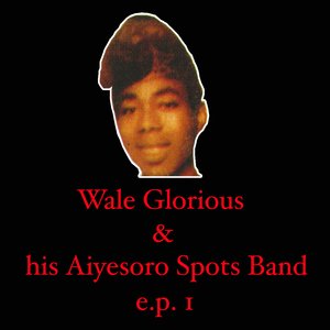 Wale Glorious & His Aiyesoro Spots Band EP 1