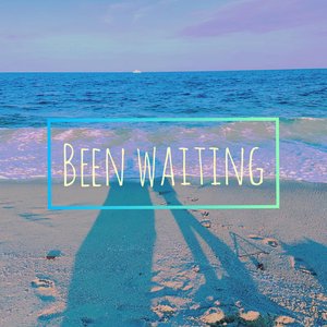 Been Waiting