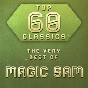 Top 60 Classics - The Very Best of Magic Sam