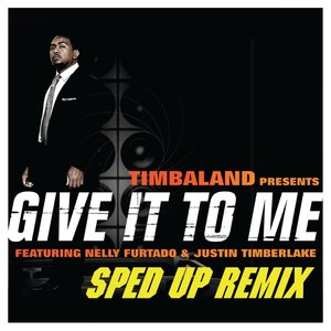 Give It To Me (Sped Up Remix) [feat. Justin Timberlake & Nelly Furtado] - Single