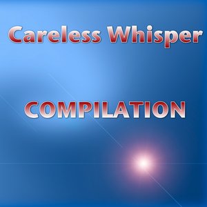 Careless Whispers Compilation