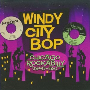 Windy City Bop - Chicago Rockabilly 1945-1958