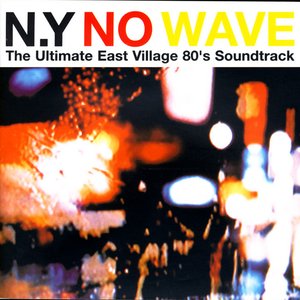 N.Y No Wave - The Ultimate East Village 80's Soundtrack
