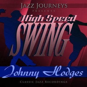 Jazz Journeys Presents High Speed Swing - Johnny Hodges