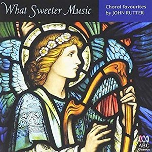 What Sweeter Music: Choral Favourites by John Rutter