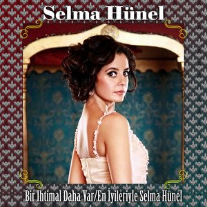 Bir İhtimal Daha Var / En İyileriyle Selma Hünel