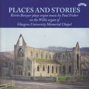 Places and Stories / Organ Music of Paul Fisher / Organ of Glasgow University Memorial Chapel