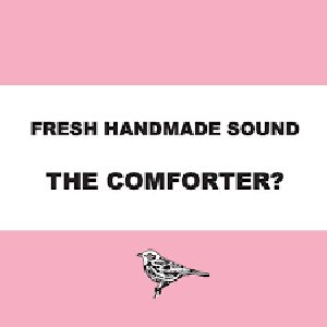 Fresh Handmade Sound - The Comforter?