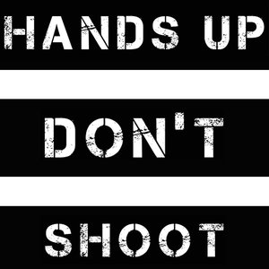HANDS UP DON'T SHOOT