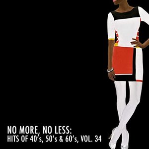 No More, No Less: Hits of 40's, 50's & 60's, Vol. 34