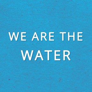We Are the Water