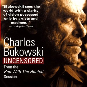 Charles Bukowski Uncensored: From the Run With The Hunted Session