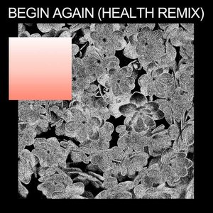 Begin Again (Health Remix) - Single