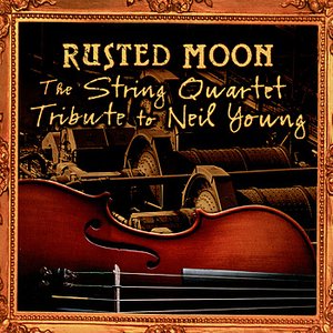 Rusted Moon: The String Quartet Tribute To Neil Young