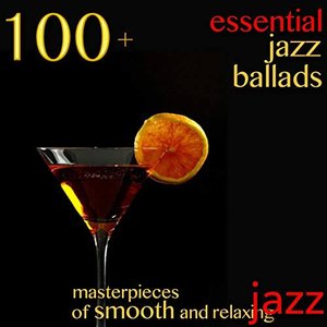 100 + Essential Jazz Ballads (Masterpieces of Smooth and Relaxing Jazz)