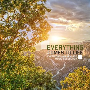 Everything Comes to Life – Energizing and New Age Music Collection