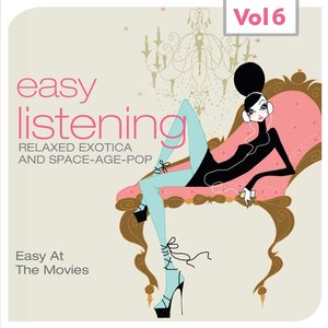 Easy Listening, Vol. 6 (Relaxed Exotica and Space-Age-Pop, Easy At the Movies)