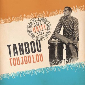 Tanbou Toujou Lou: Meringue, Kompa Kreyol, Vodou Jazz & Electric Folklore from Haiti 1960 - 1981
