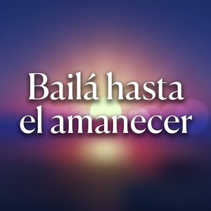 Bailá hasta el amanecer