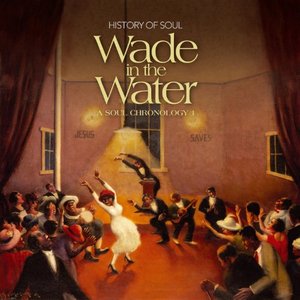 Wade in the Water - A Soul Chronology 1927-1951 Vol. 1