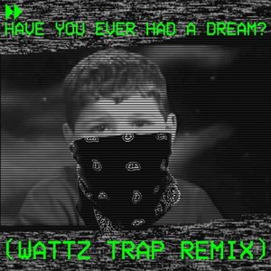 Have You Ever Had a Dream? (Wattz Trap Remix)
