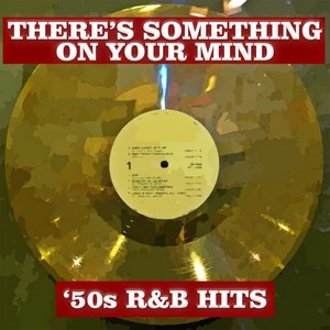 There's Something On Your Mind: '50s R&B Hits