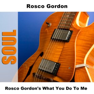 Rosco Gordon's What You Do To Me