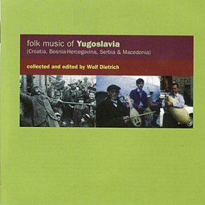 Folk Music Of Yugoslavia (Croatia, Bosnia-Hercegovina, Serbia & Macedonia)