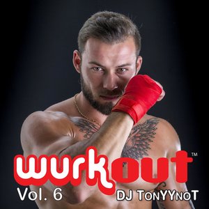Wurkout Vol. 6 (Continuous Workout - Dance Mix by DJ TonyYnoT)