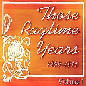 Those Ragtime Years: 1899 - 1916 Volume 1