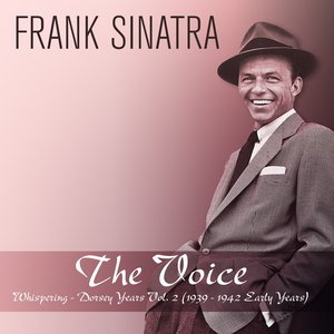 The Voice: Whispering - Dorsey Years, Vol. 2 (feat. Tommy Dorsey and His Orchestra) [1939 - 1942 Early Years]