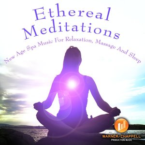 Ethereal Meditations - New Age Spa Music For Relaxation, Massage And Sleep