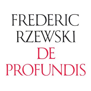 Frederic Rzewski: De Profundis