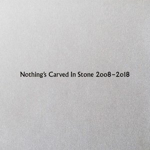 Nothing's Carved In Stone 2008-2018