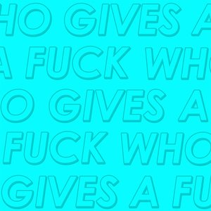 WHO GIVES A FUCK