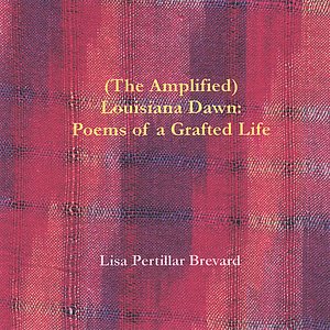 (The Amplified) Louisiana Dawn:  Poems of a Grafted Life