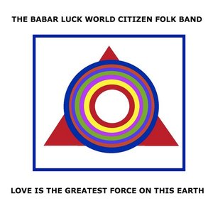 The Babar Luck World Citizen Folk Band: Love Is the Greatest Force On This Earth