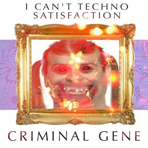 I Can't Techno Satisfaction - Criminal Gene